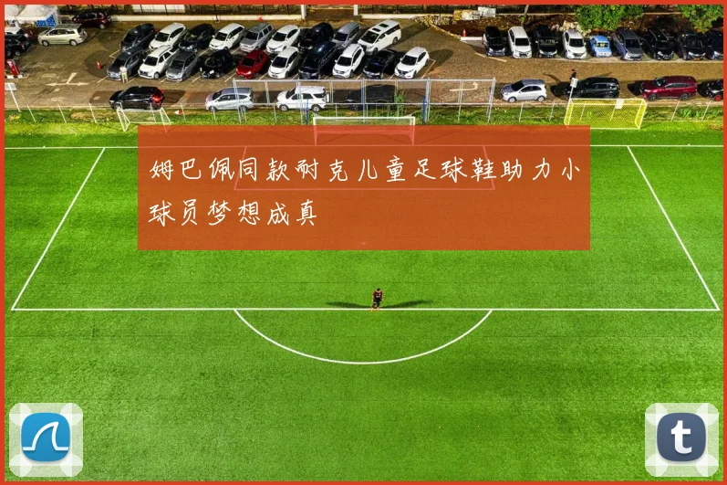 姆巴佩同款耐克儿童足球鞋助力小球员梦想成真